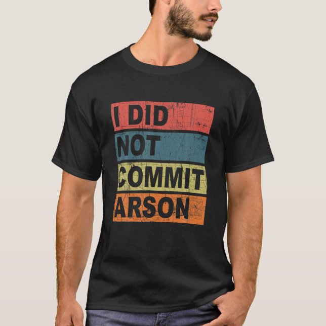 I Did Not Commit Arson T-Shirt (Front)