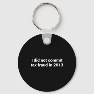 I Did Not Commit Tax Fraud In 2013 Funny Joke For Keychain