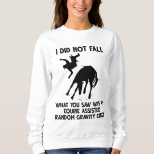 I Did Not Fall What You Saw Was An Equine Assisted Sweatshirt