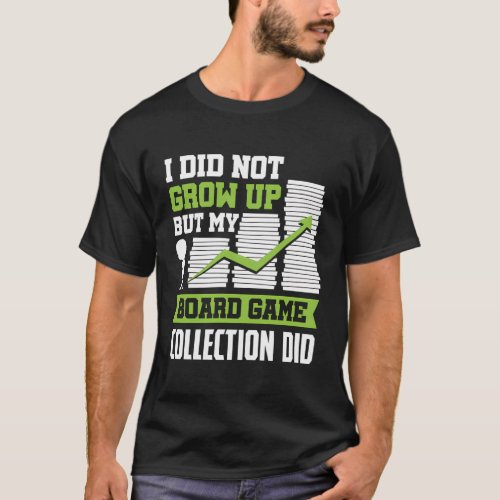 I Did Not Grow Up But My Board Games Collection Di T_Shirt