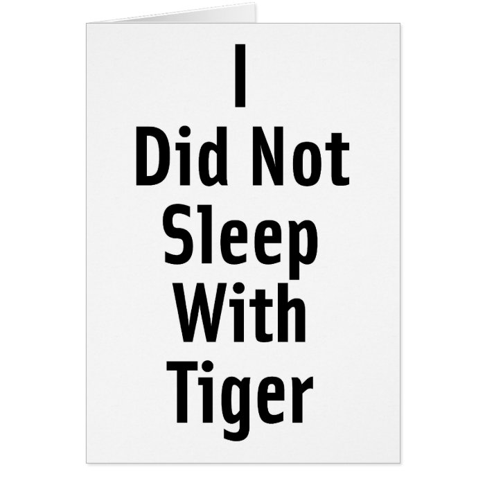 I Did Not Sleep With Tiger Greeting Cards