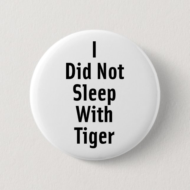 I Did Not Sleep With Tiger Pinback Button (Front)