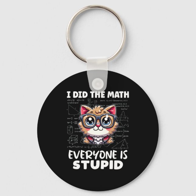 I Did The Math Everyone Is Stupid Keychain (Front)