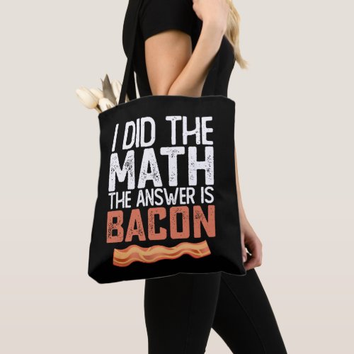 I Did The Math The Answer Is Bacon Tote Bag