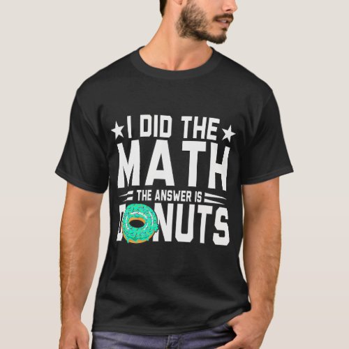 I Did The Math The Answer Is Donuts Sprinkles T_Shirt