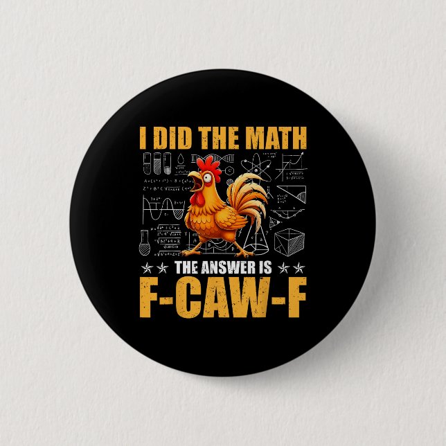 I Did The Math The Answer Is F-caw-f Funny Chicken Button (Front)