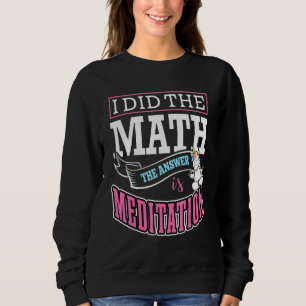 I Did The Math The Answer Is Meditation Buddha Zen Sweatshirt