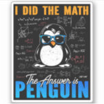 I Did The Math The Answer is Penguin Funny Math  Sticker