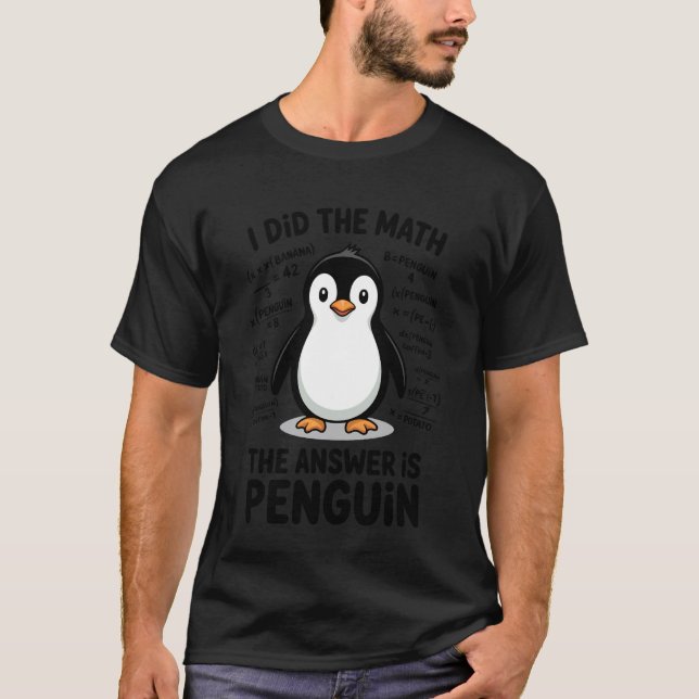 I Did The Math The Answer is Penguin Funny Math T-Shirt (Front)