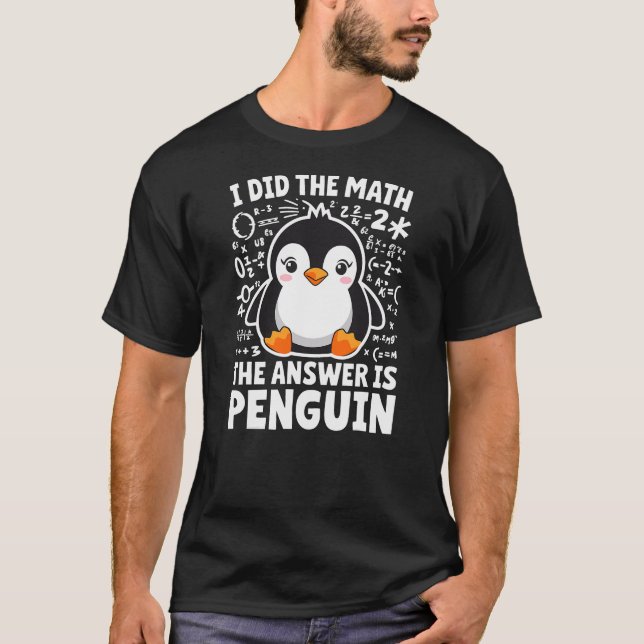 I did the Math the Answer is Penguin Math Teacher T-Shirt (Front)