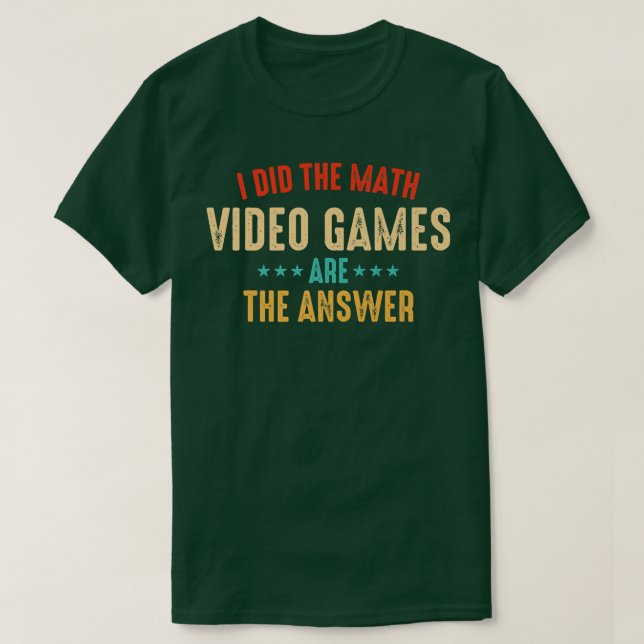 I Did The Math Video Games Are The Answer  T-Shirt (Design Front)
