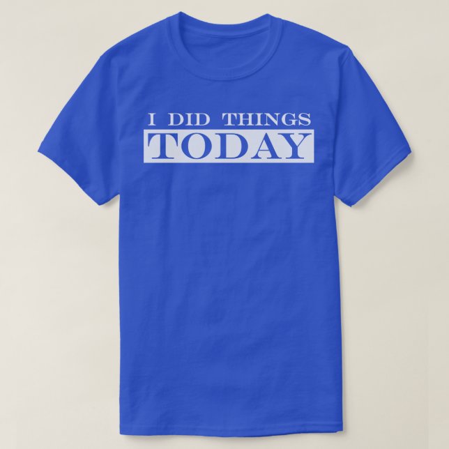 i did things today T-Shirt (Design Front)