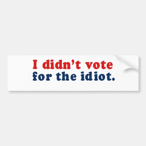 I didnapost vote for the idiot bumper sticker