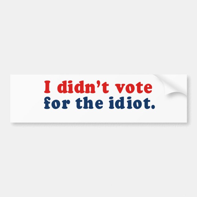 I didn't vote for the idiot bumper sticker (Front)