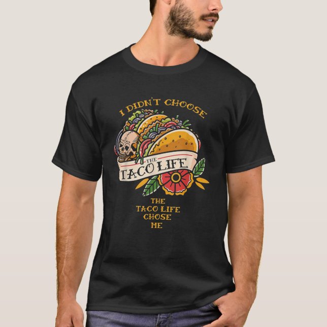 I Didn t Choose The Taco Life The Taco Life Chose  T-Shirt (Front)