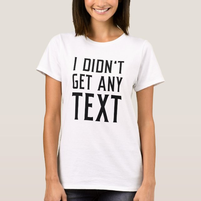 I Didn’t Get Any Text T-Shirt (Front)