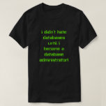 [ Thumbnail: "I Didn’T Hate Databases Until ..." T-Shirt ]