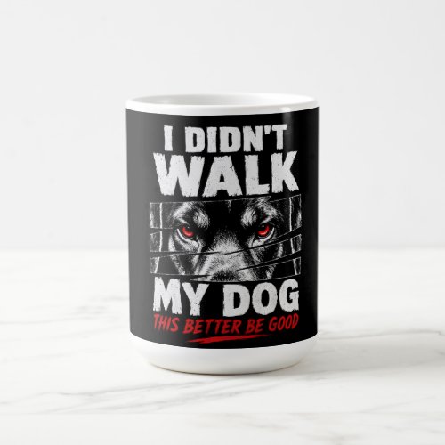 “I Didn’t Walk My Dog Today” Funny Pet Owner Coffee Mug