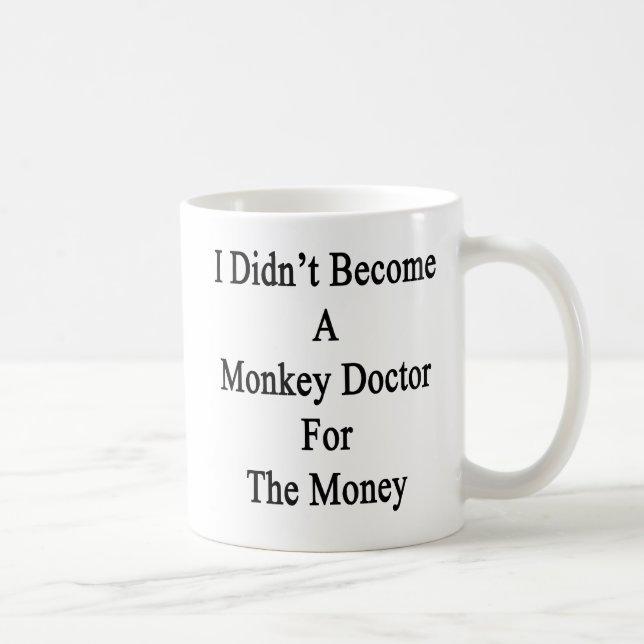 I Didn't Become A Monkey Doctor For The Money Coffee Mug (Right)