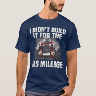 I didnt build it for the gas mileage T-Shirt