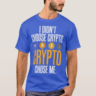 I Didnt Choose Crypto Crypto Chose Me T-Shirt