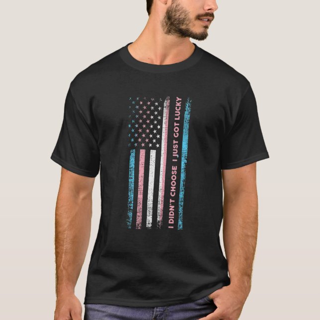 I Didn't Choose I Just Got Lucky Trans Lgbt Lgbtq T-Shirt (Front)