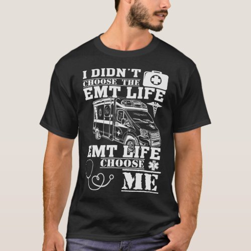 I Didnt Choose The EMT Life EMT Life Chose T_Shirt