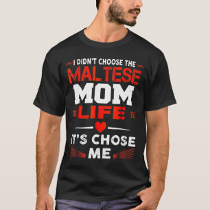 I Didnt Choose The Maltese Mom Life Its Chose Me T-Shirt