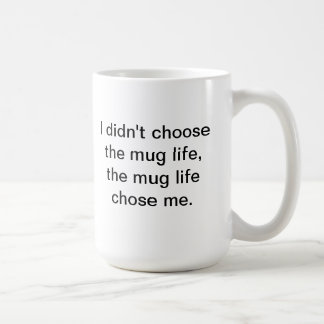 I Didn't Choose The Mug Life....