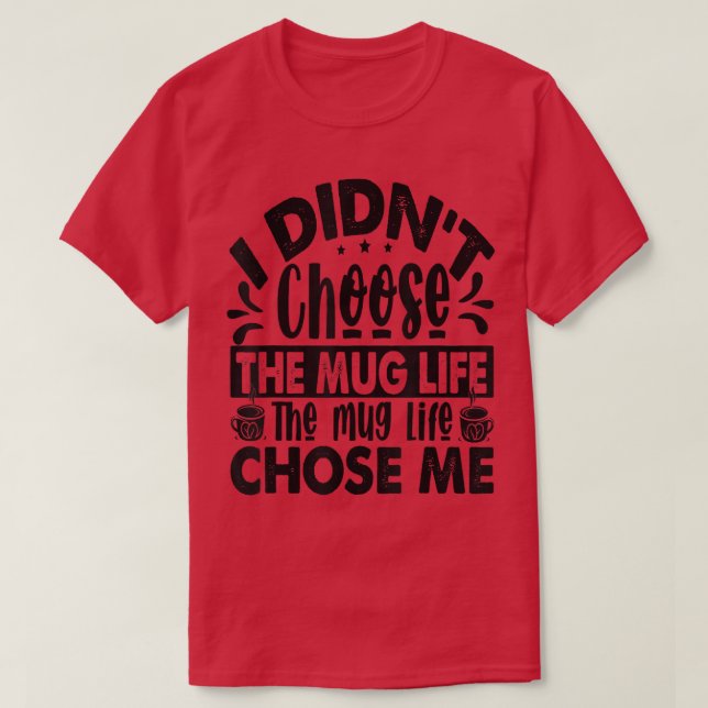 I Didnt Choose The Mug LifeFunny Coffee Jokes  T-Shirt (Design Front)