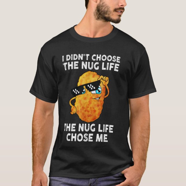 I Didn't Choose The Nug Life It Chose Me T-Shirt (Front)