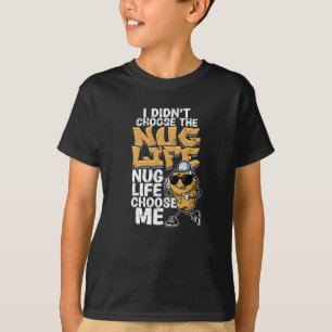 I didn't choose the nug life Nug life choose me - T-Shirt