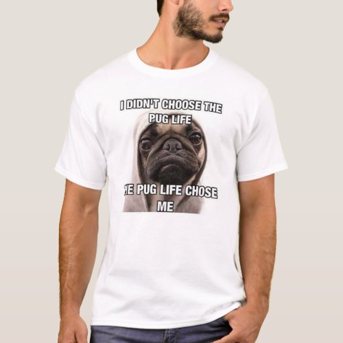 I didnt choose the pug life the pug life chose me T_Shirt