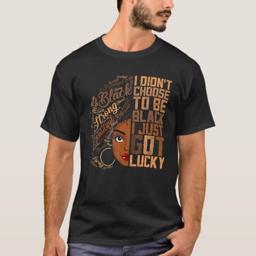 I Didnt Choose To Be Black I Just Got Lucky _ Bla T_Shirt