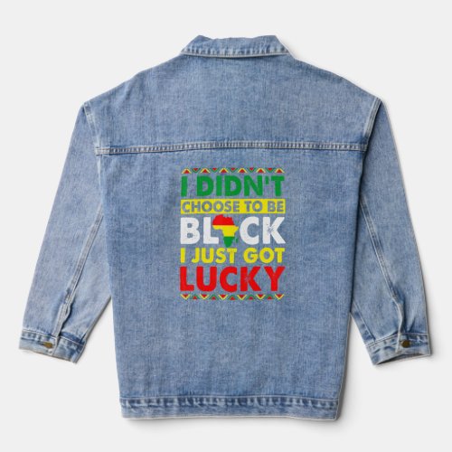 I Didnt Choose To Be Black Just Got Lucky Bhm Afr Denim Jacket