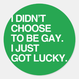 I DIDN'T CHOOSE TO BE GAY I JUST GOT LUCKY CLASSIC ROUND STICKER