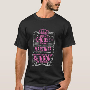 I DIDN'T CHOOSE TO BE MARTINEZ... PERO QUÉ CHINGÓN T-Shirt