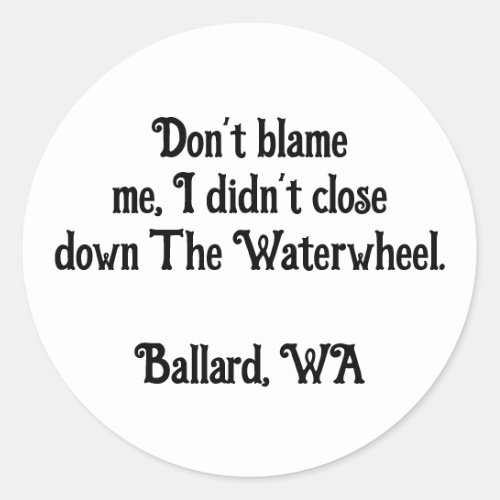 I didnt close the Waterwheel Classic Round Sticker