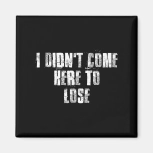 I Didnt Come Here To Lose Motivational Gym Sports Magnet