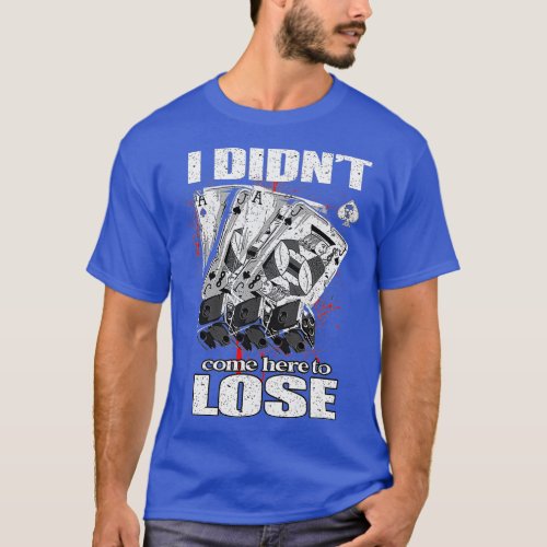 I Didnt Come Here To Lose _ Vintage Poker Design  T_Shirt