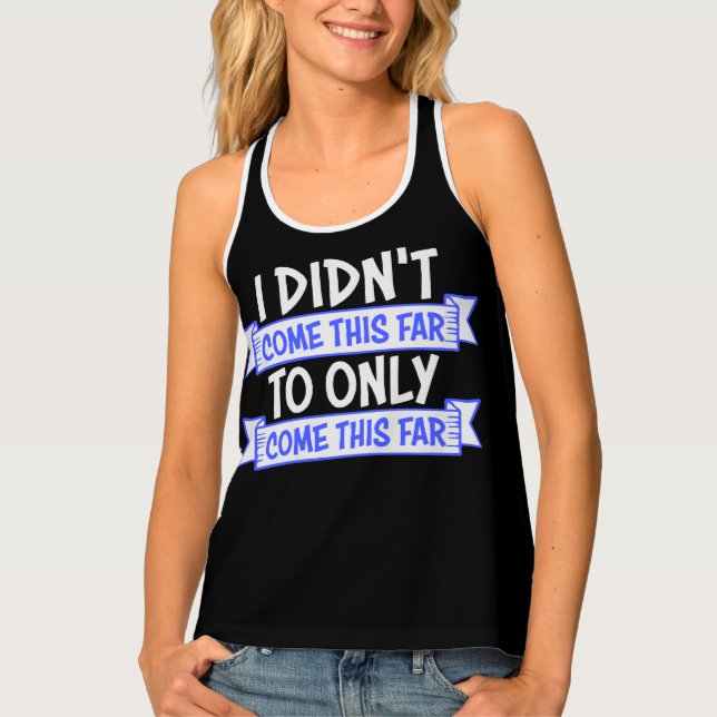 I Didn't Come This Far To Only Come This Far Quote Tank Top (Front)