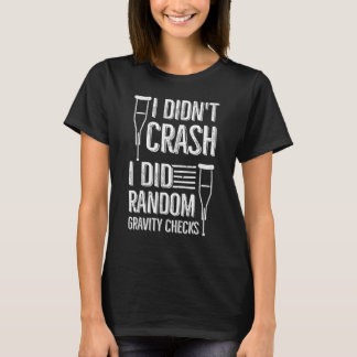 I Didn't Crash I Did Random Gravity Checks Broke T-Shirt