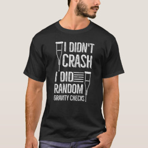 I Didn't Crash I Did Random Gravity Checks Broken T-Shirt