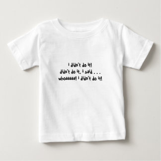 i didn't do it!didn't do it, i said . . .whoaaa... baby T-Shirt