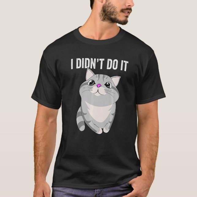 I DIDN'T DO IT FUNNY CUTE CAT KITTY FAMILY PET TRO T-Shirt (Front)