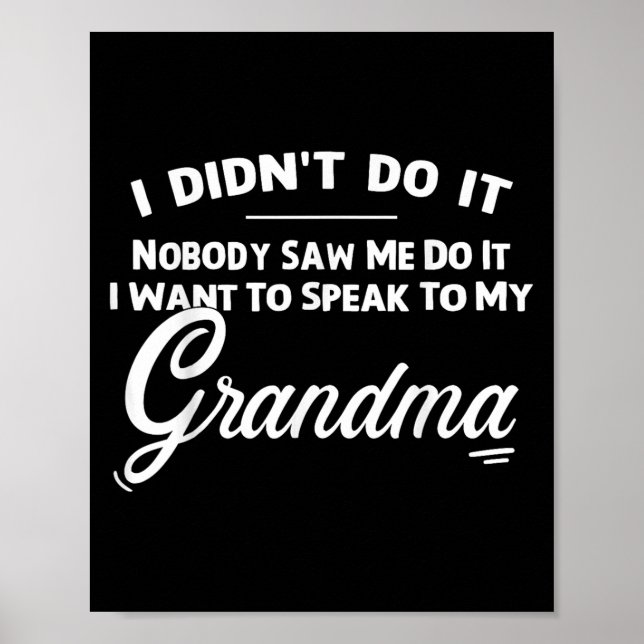 I Didnt Do It Nobody Saw Me Do It I Want Speak To  Poster (Front)