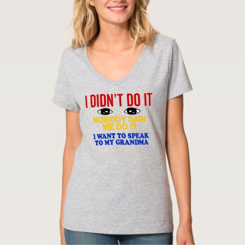 I Didnt Do It Nobody Saw Me I Want To Speak To T_Shirt
