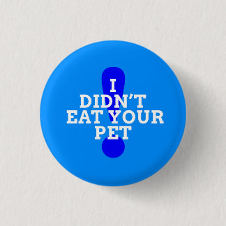 I didn't eat your pet (blue) button