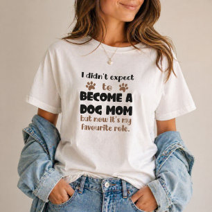 I Didn't Expect To Become A Dog Mom Favorite Role T-Shirt