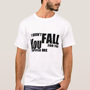 I Didn't Fall For You  You Tripped Me Funny T-shirt by Momoe8 at Zazzle